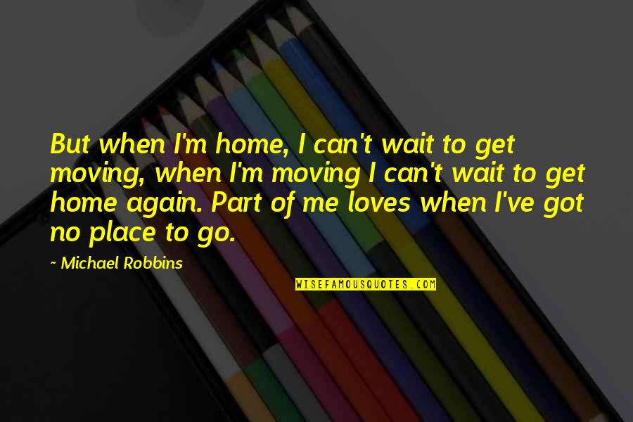 Can't Wait To Go Home Quotes By Michael Robbins: But when I'm home, I can't wait to