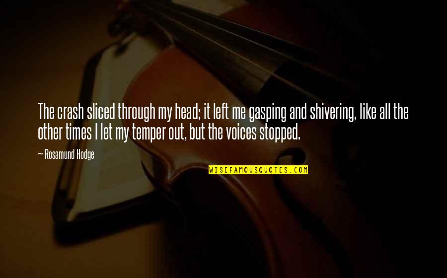 Cant Wait To Go Out Quotes By Rosamund Hodge: The crash sliced through my head; it left Cant Wait To Go Out Quotes By Rosamund Hodge: The crash sliced through my head; it left