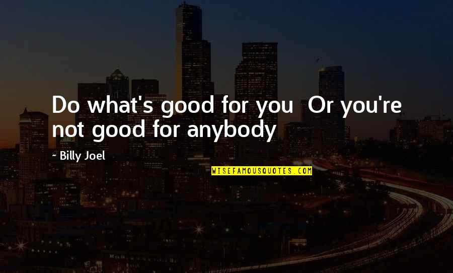 Can't Wait To Kiss You Quotes By Billy Joel: Do what's good for you Or you're not