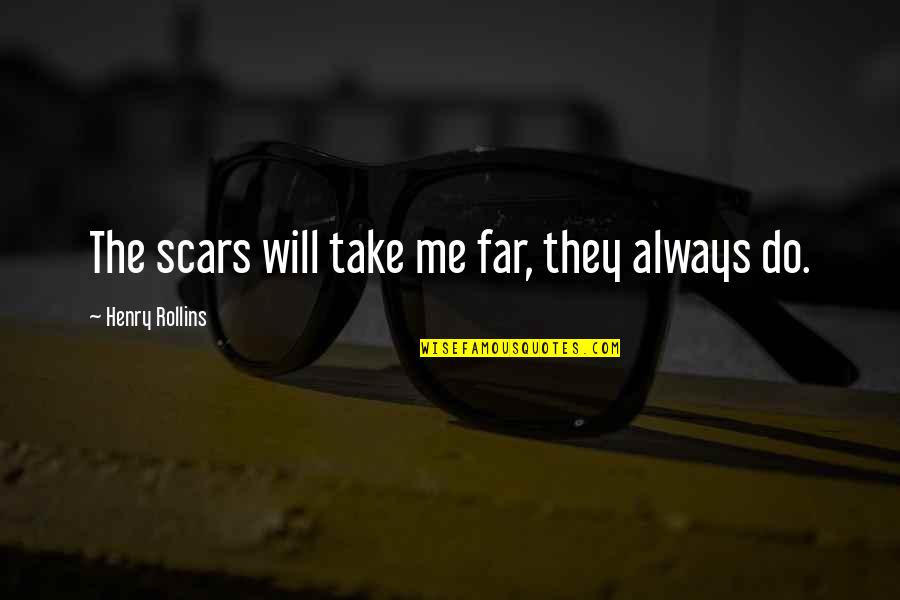 Cant Wait To Make More Memories Quotes By Henry Rollins: The scars will take me far, they always Cant Wait To Make More Memories Quotes By Henry Rollins: The scars will take me far, they always