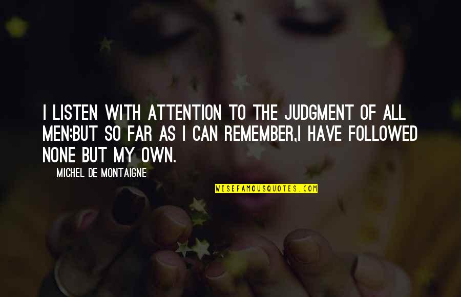 Can't Wait To Marry The Love Of My Life Quotes By Michel De Montaigne: I listen with attention to the judgment of
