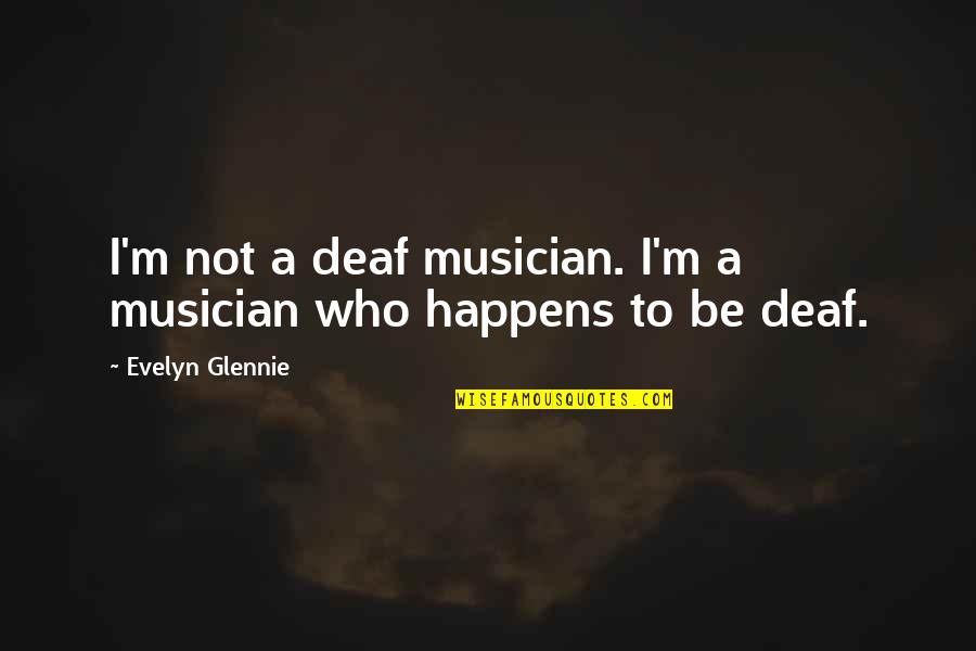 Can't Wait To See Someone Quotes By Evelyn Glennie: I'm not a deaf musician. I'm a musician