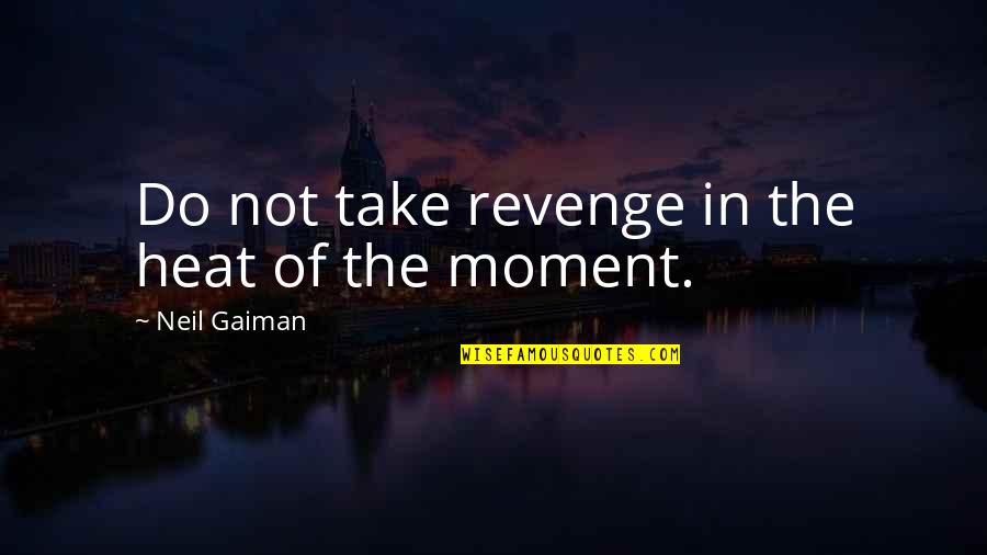 Can't Wait To See You Again My Love Quotes By Neil Gaiman: Do not take revenge in the heat of