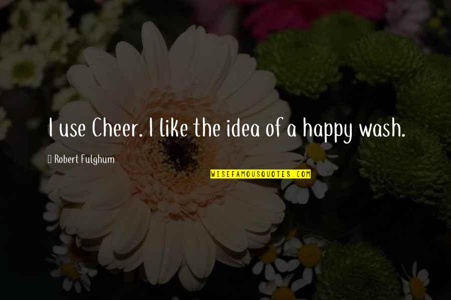 Can't Wait To See You Friend Quotes By Robert Fulghum: I use Cheer. I like the idea of