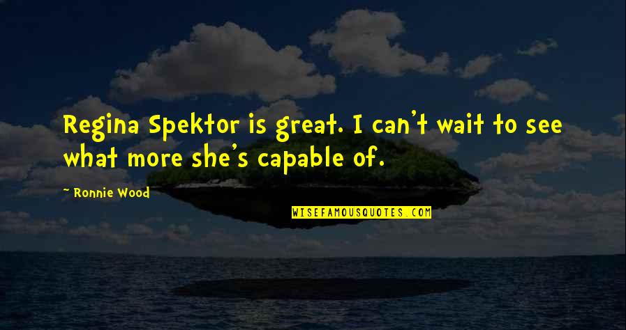 Can't Wait To See You Quotes By Ronnie Wood: Regina Spektor is great. I can't wait to