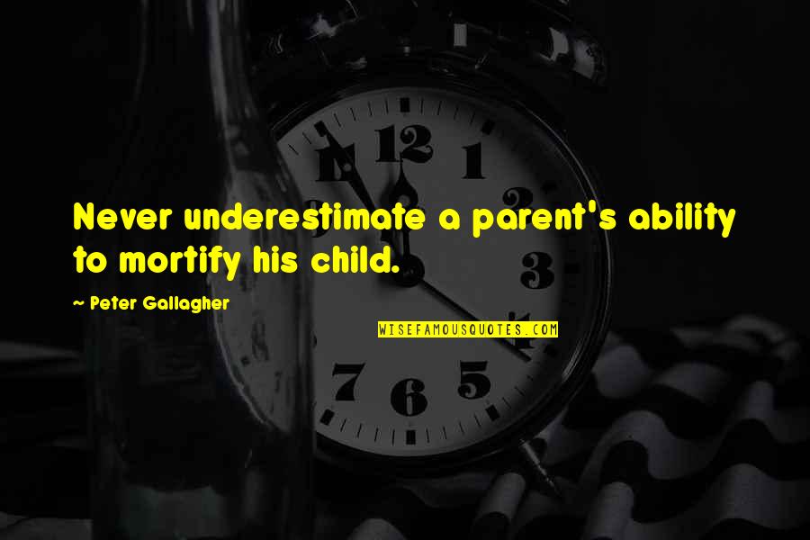 Cant Wait To Spend Christmas With You Quotes By Peter Gallagher: Never underestimate a parent's ability to mortify his Cant Wait To Spend Christmas With You Quotes By Peter Gallagher: Never underestimate a parent's ability to mortify his
