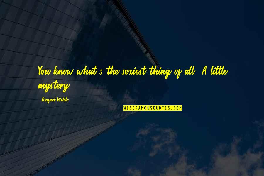 Cant Wait To Spend The Rest Of My Life With You Quotes By Raquel Welch: You know what's the sexiest thing of all? Cant Wait To Spend The Rest Of My Life With You Quotes By Raquel Welch: You know what's the sexiest thing of all?