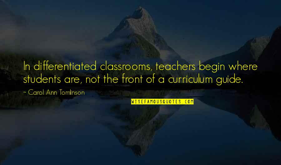 Can't Wait Until Tomorrow Quotes By Carol Ann Tomlinson: In differentiated classrooms, teachers begin where students are,