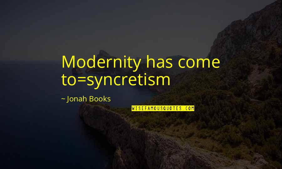 Can't Wait Until Tomorrow Quotes By Jonah Books: Modernity has come to=syncretism