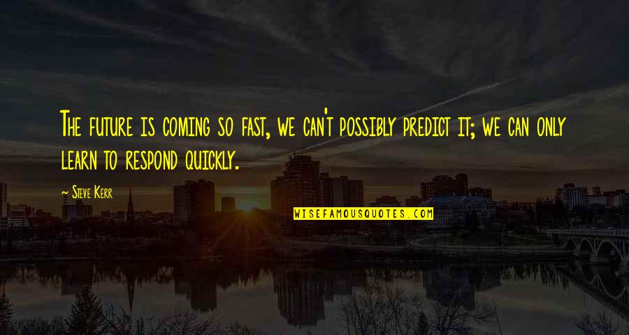 Can't Wait Until Tomorrow Quotes By Steve Kerr: The future is coming so fast, we can't