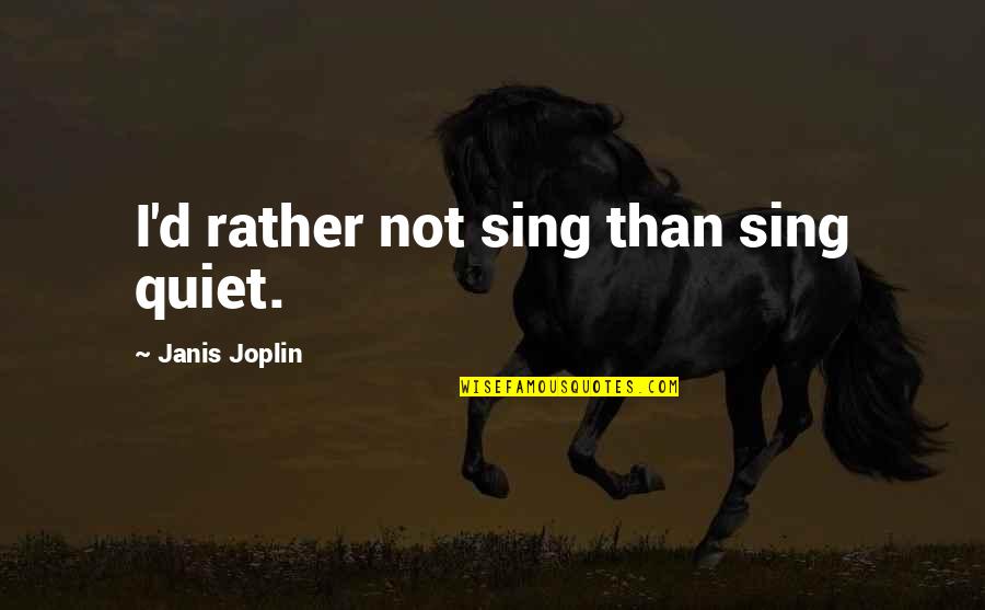 Can't Wait Until Tonight Quotes By Janis Joplin: I'd rather not sing than sing quiet.