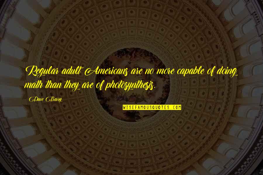 Can't Wake Up In The Morning Quotes By Dave Barry: Regular adult Americans are no more capable of