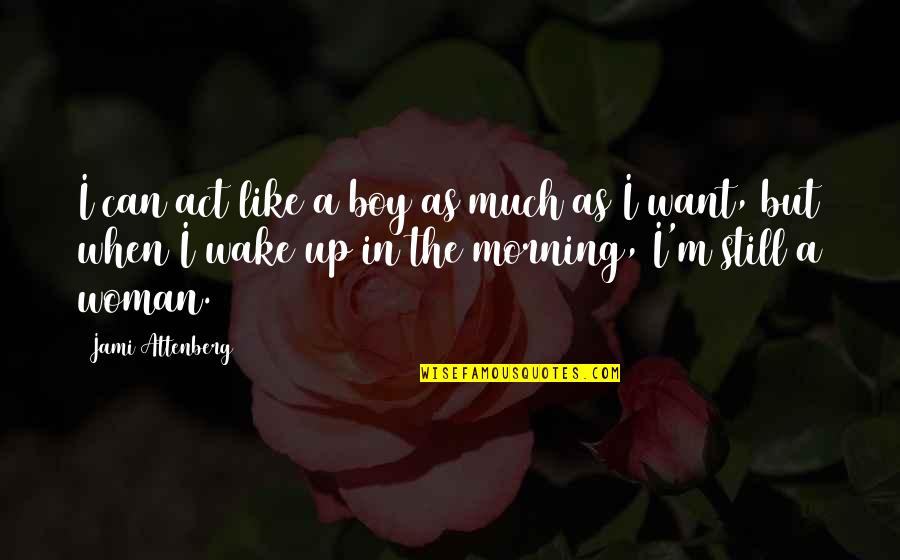 Can't Wake Up In The Morning Quotes By Jami Attenberg: I can act like a boy as much