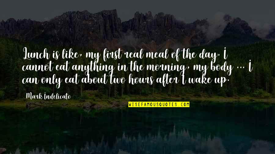 Can't Wake Up In The Morning Quotes By Mark Indelicato: Lunch is like, my first real meal of