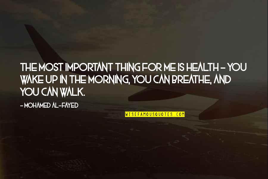 Can't Wake Up In The Morning Quotes By Mohamed Al-Fayed: The most important thing for me is health