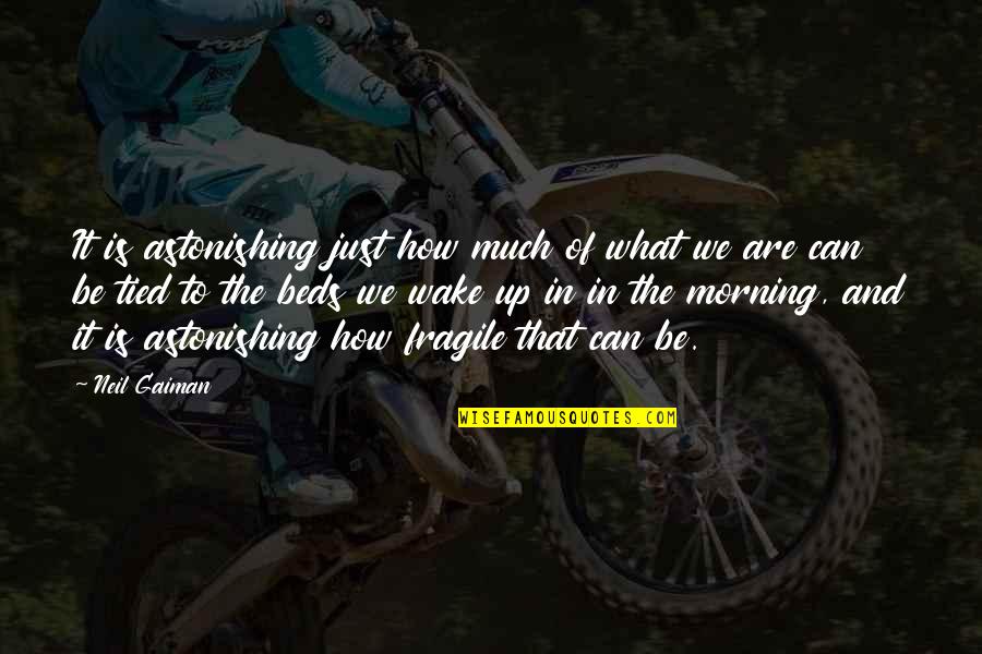 Can't Wake Up In The Morning Quotes By Neil Gaiman: It is astonishing just how much of what