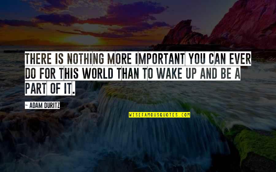 Can't Wake Up Quotes By Adam Duritz: There is nothing more important you can ever