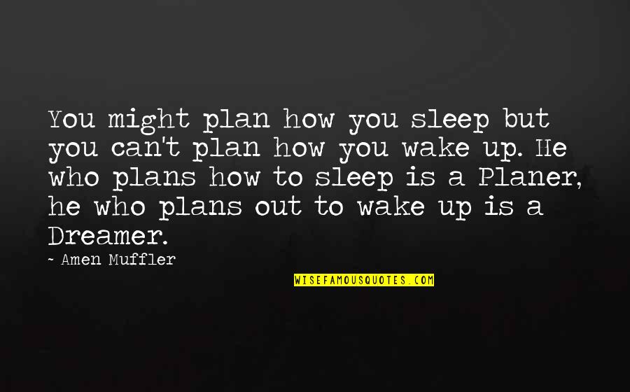 Can't Wake Up Quotes By Amen Muffler: You might plan how you sleep but you