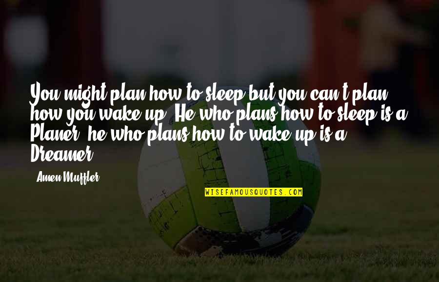 Can't Wake Up Quotes By Amen Muffler: You might plan how to sleep but you