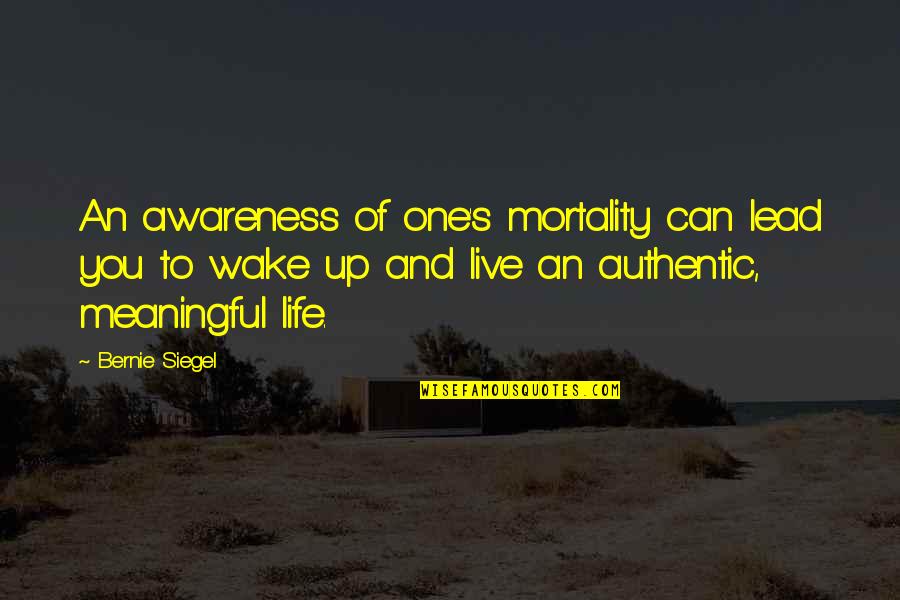 Can't Wake Up Quotes By Bernie Siegel: An awareness of one's mortality can lead you