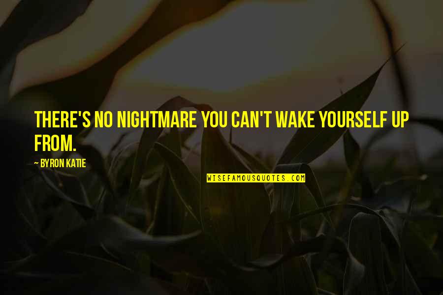 Can't Wake Up Quotes By Byron Katie: There's no nightmare you can't wake yourself up