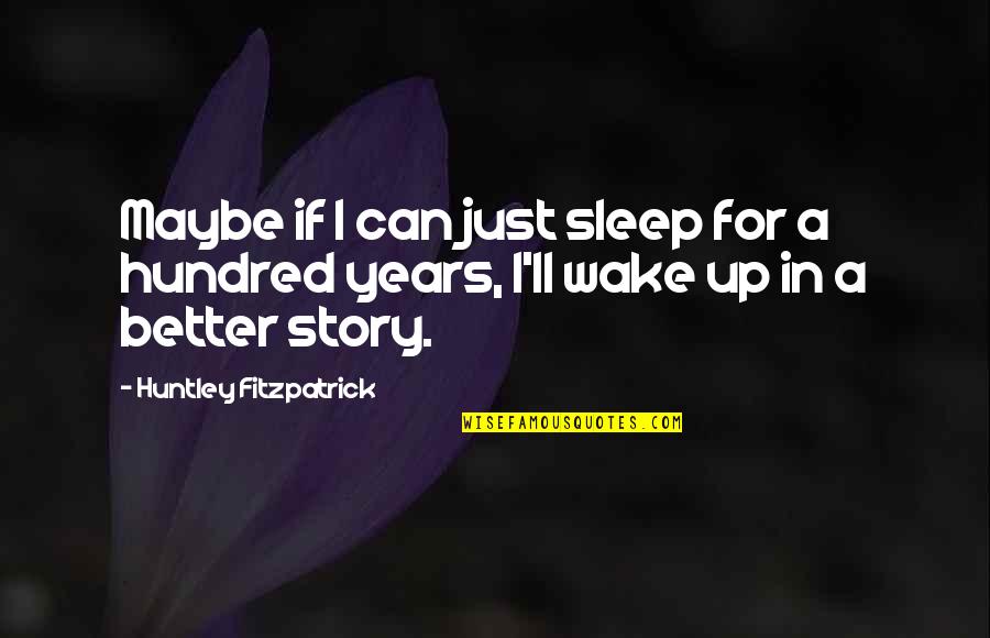 Can't Wake Up Quotes By Huntley Fitzpatrick: Maybe if I can just sleep for a