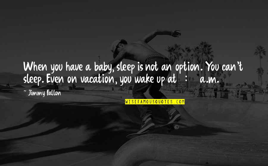 Can't Wake Up Quotes By Jimmy Fallon: When you have a baby, sleep is not