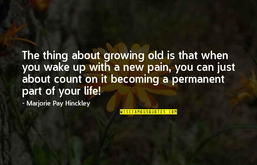 Can't Wake Up Quotes By Marjorie Pay Hinckley: The thing about growing old is that when