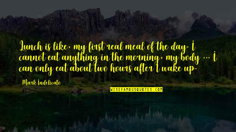 Can't Wake Up Quotes By Mark Indelicato: Lunch is like, my first real meal of