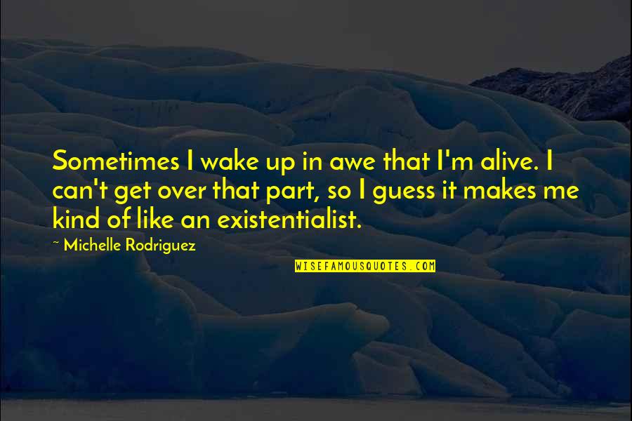 Can't Wake Up Quotes By Michelle Rodriguez: Sometimes I wake up in awe that I'm