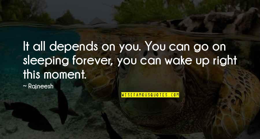 Can't Wake Up Quotes By Rajneesh: It all depends on you. You can go