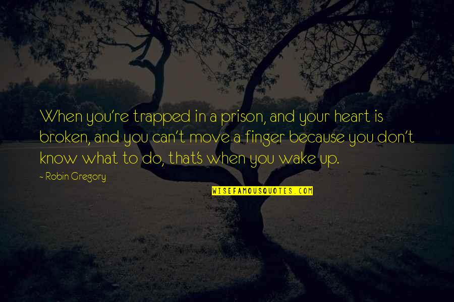 Can't Wake Up Quotes By Robin Gregory: When you're trapped in a prison, and your