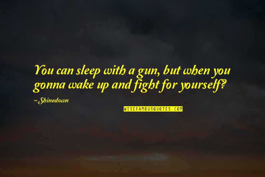 Can't Wake Up Quotes By Shinedown: You can sleep with a gun, but when