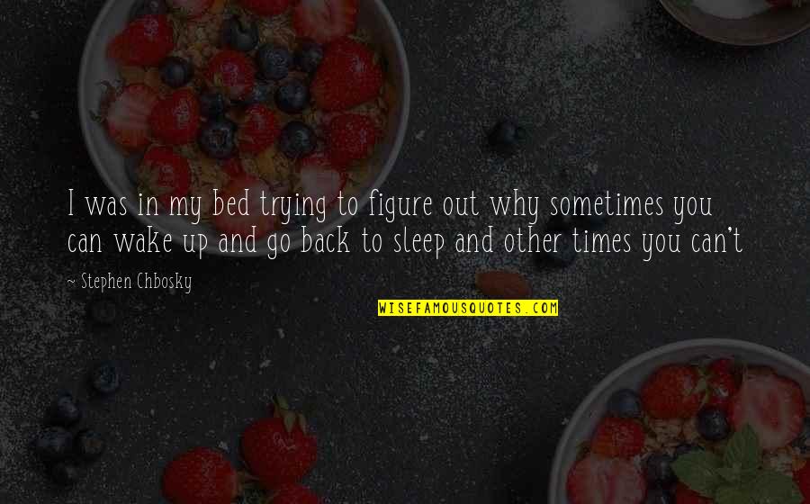 Can't Wake Up Quotes By Stephen Chbosky: I was in my bed trying to figure