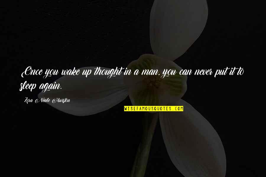 Can't Wake Up Quotes By Zora Neale Hurston: Once you wake up thought in a man,