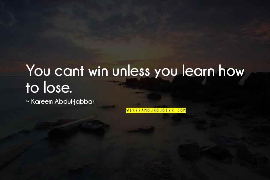 Cant Win For Lose Quotes By Kareem Abdul-Jabbar: You cant win unless you learn how to Cant Win For Lose Quotes By Kareem Abdul-Jabbar: You cant win unless you learn how to