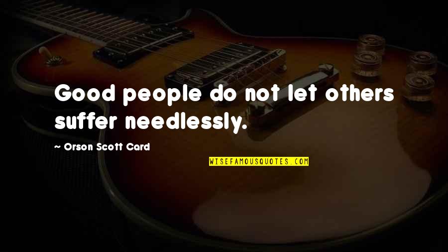 Cant Win For Lose Quotes By Orson Scott Card: Good people do not let others suffer needlessly. Cant Win For Lose Quotes By Orson Scott Card: Good people do not let others suffer needlessly.