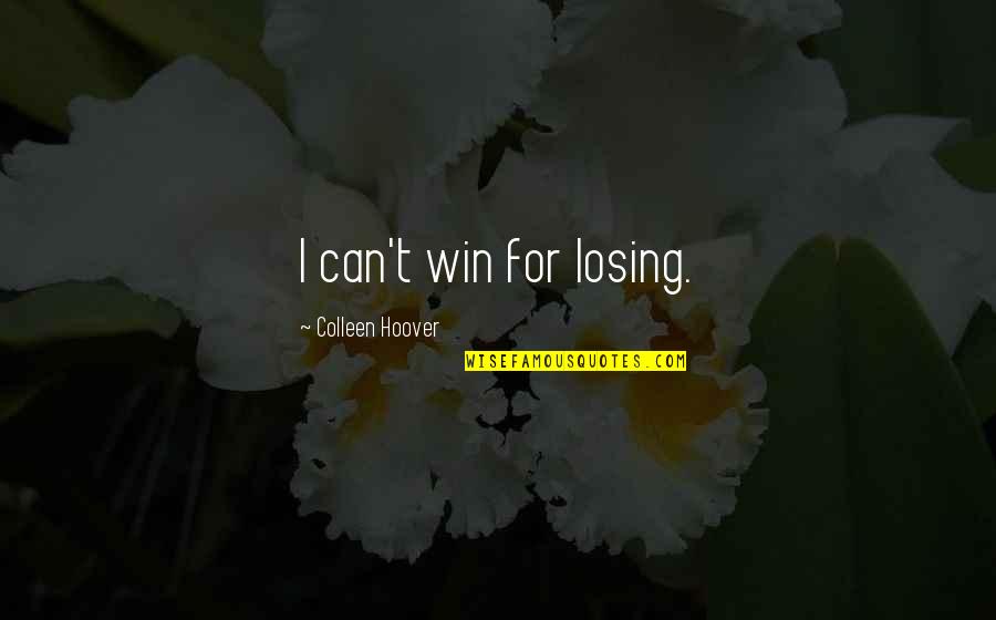 Can't Win For Losing Quotes By Colleen Hoover: I can't win for losing.