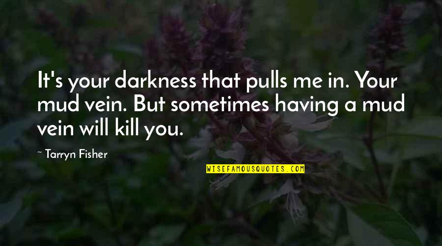 Cant Win If You Dont Play Quotes By Tarryn Fisher: It's your darkness that pulls me in. Your