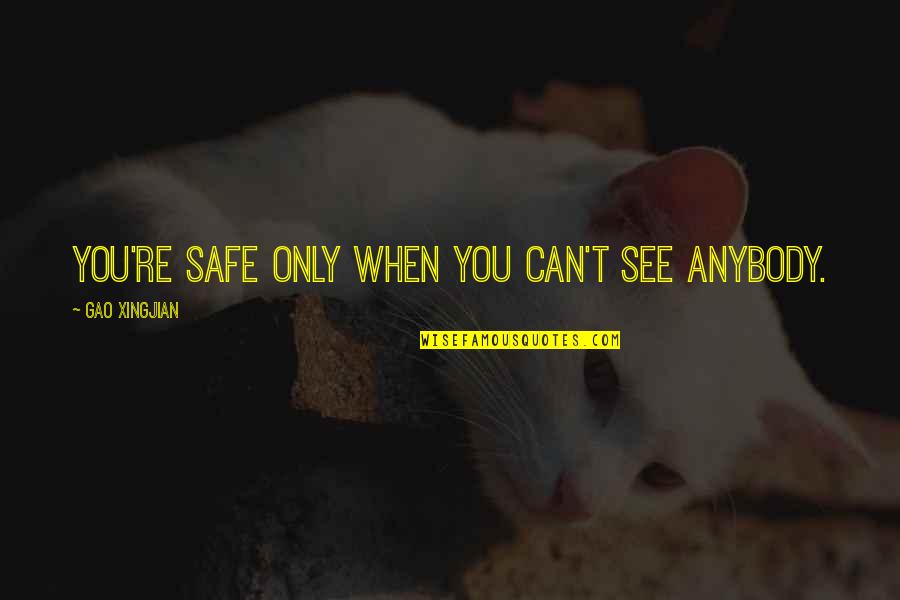 Can't You See Quotes By Gao Xingjian: You're safe only when you can't see anybody.