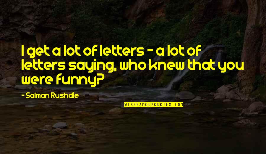 Cantab Quotes By Salman Rushdie: I get a lot of letters - a