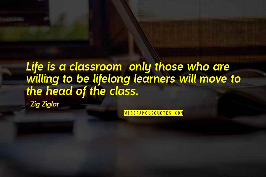 Cantab Quotes By Zig Ziglar: Life is a classroom only those who are