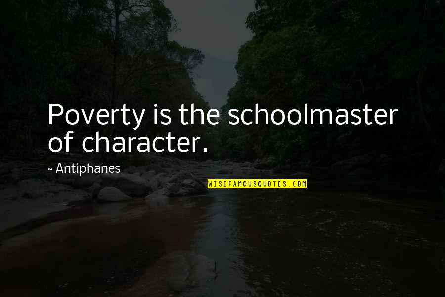 Cantabant Quotes By Antiphanes: Poverty is the schoolmaster of character.