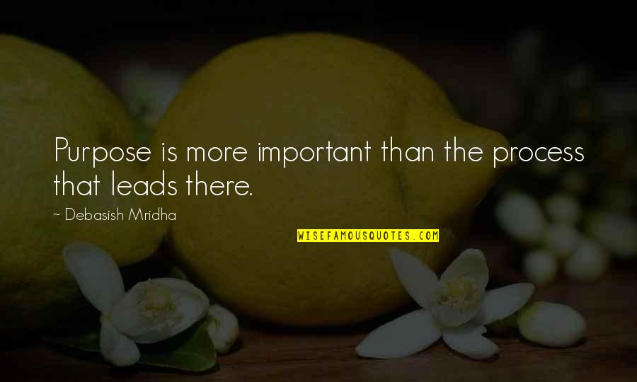 Cantabant Quotes By Debasish Mridha: Purpose is more important than the process that