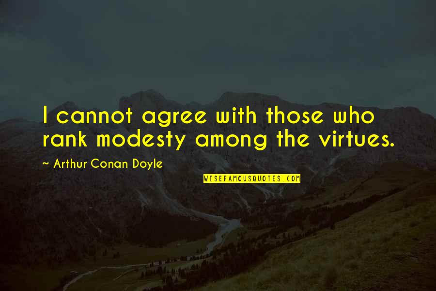 Cantabrigia Uk Quotes By Arthur Conan Doyle: I cannot agree with those who rank modesty Cantabrigia Uk Quotes By Arthur Conan Doyle: I cannot agree with those who rank modesty