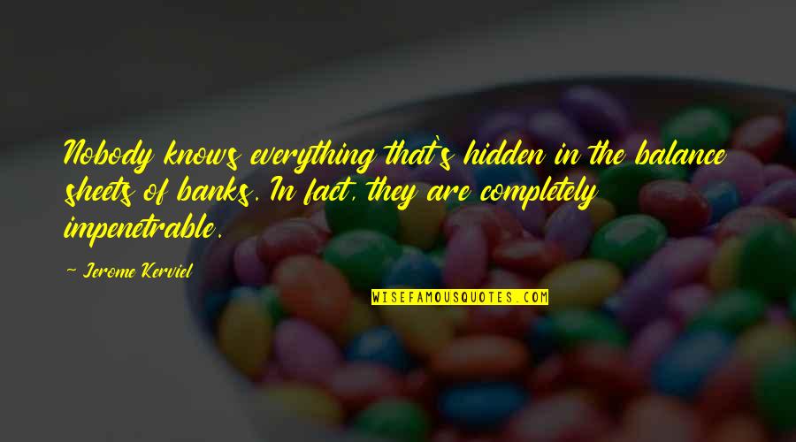 Cantacuzino Bucuresti Quotes By Jerome Kerviel: Nobody knows everything that's hidden in the balance Cantacuzino Bucuresti Quotes By Jerome Kerviel: Nobody knows everything that's hidden in the balance