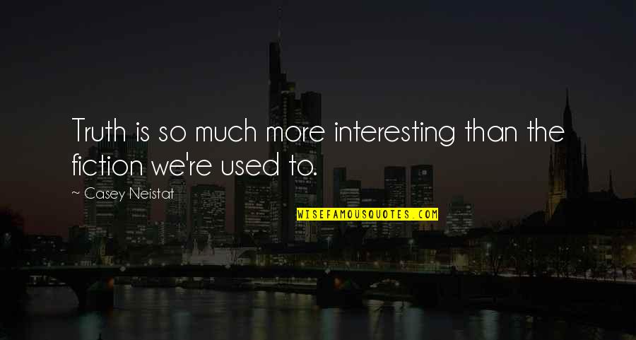 Cantador Quotes By Casey Neistat: Truth is so much more interesting than the