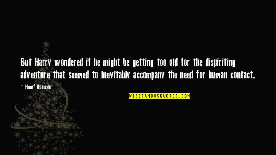 Cantalapiedra Jose Quotes By Hanif Kureishi: But Harry wondered if he might be getting Cantalapiedra Jose Quotes By Hanif Kureishi: But Harry wondered if he might be getting