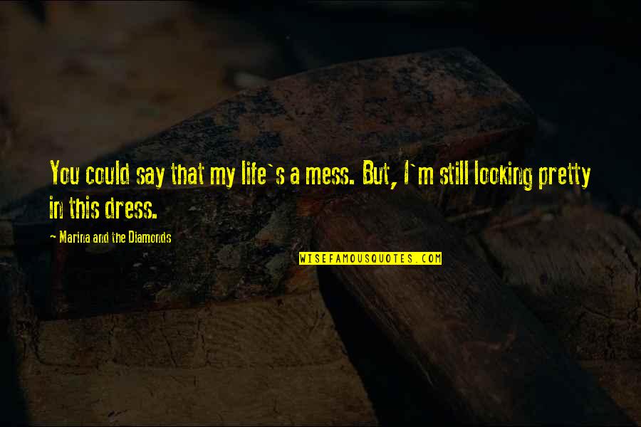 Cantale A La Quotes By Marina And The Diamonds: You could say that my life's a mess. Cantale A La Quotes By Marina And The Diamonds: You could say that my life's a mess.