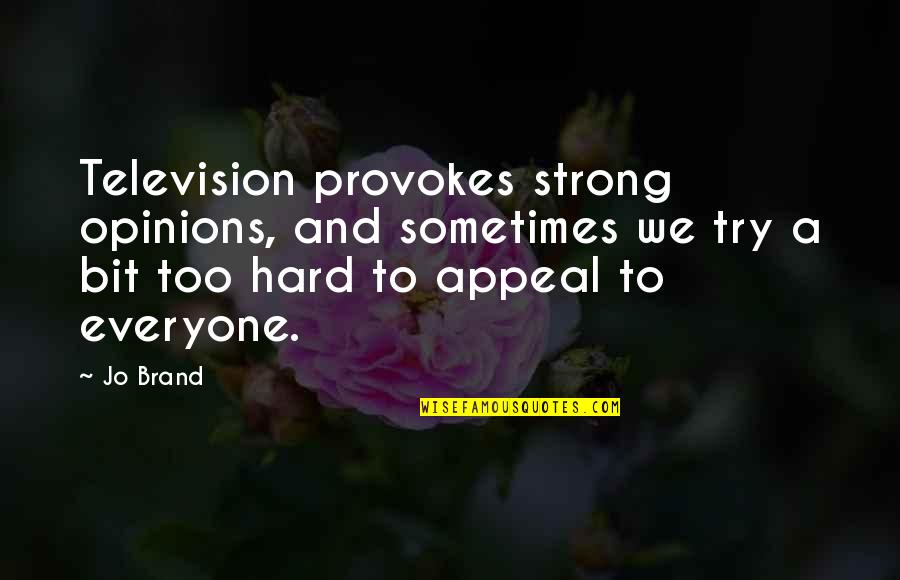 Cantalini Goya Quotes By Jo Brand: Television provokes strong opinions, and sometimes we try